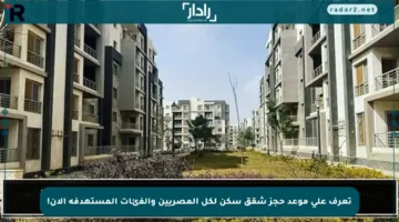 تعرف على موعد حجز شقق سكن لكل المصريين والفئات المستهدفة الآن!